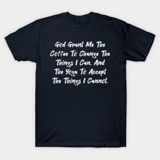 God grant me the coffee the change the things I can... T-Shirt